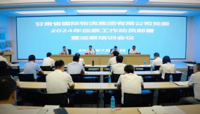  甘肃物流集团公司党委召开2024年巡察工作动员部署暨巡察培训会议